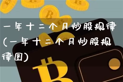 一年十二个月炒股规律(一年十二个月炒股规律图)_https://www.czytfl.com_期货走势_第1张