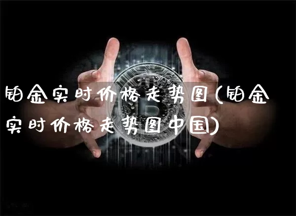 铂金实时价格走势图(铂金实时价格走势图中国)_https://www.czytfl.com_期货行情_第1张