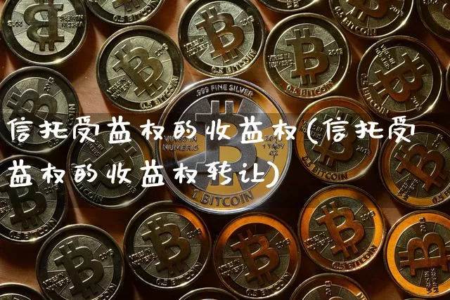 信托受益权的收益权(信托受益权的收益权转让)_https://www.czytfl.com_期货行情_第1张