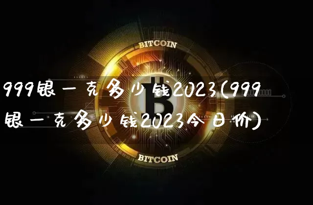 999银一克多少钱2023(999银一克多少钱2023今日价)_https://www.czytfl.com_期货行情_第1张