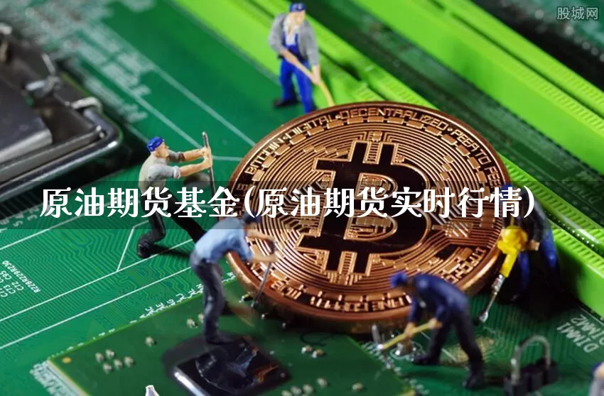 原油期货基金(原油期货实时行情)_https://www.czytfl.com_期货走势_第1张