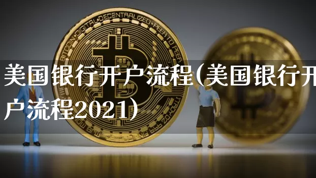 美国银行开户流程(美国银行开户流程2021)_https://www.czytfl.com_期货走势_第1张