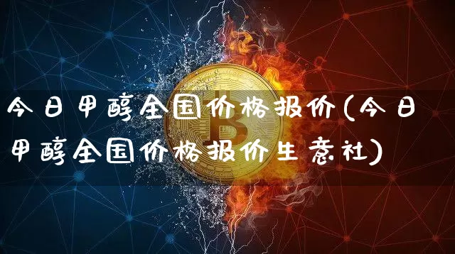 今日甲醇全国价格报价(今日甲醇全国价格报价生意社)_https://www.czytfl.com_期货行情_第1张