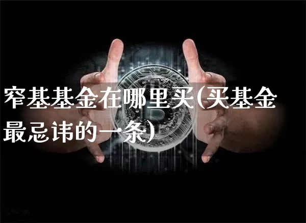 窄基基金在哪里买(买基金最忌讳的一条)_https://www.czytfl.com_期货_第1张