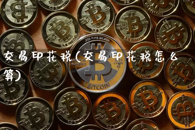 交易印花税(交易印花税怎么算)_https://www.czytfl.com_期货价格_第1张