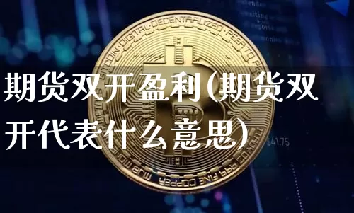 期货双开盈利(期货双开代表什么意思)_https://www.czytfl.com_期货行情_第1张