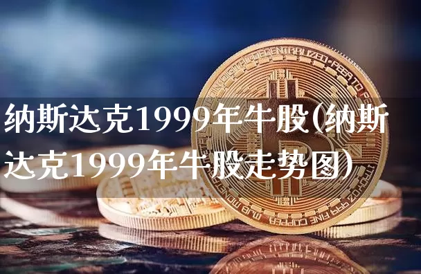 纳斯达克1999年牛股(纳斯达克1999年牛股走势图)_https://www.czytfl.com_期货_第1张