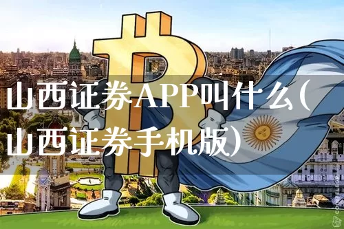 山西证券APP叫什么(山西证券手机版)_https://www.czytfl.com_期货_第1张