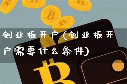 创业板开户(创业板开户需要什么条件)_https://www.czytfl.com_期货行情_第1张