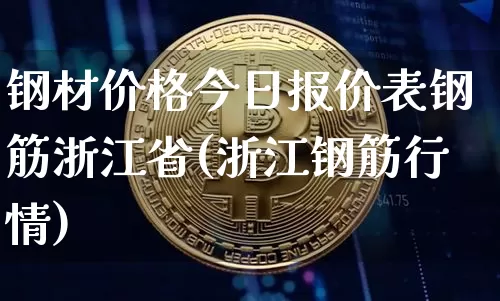 钢材价格今日报价表钢筋浙江省(浙江钢筋行情)_https://www.czytfl.com_期货行情_第1张