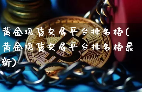 黄金现货交易平台排名榜(黄金现货交易平台排名榜最新)_https://www.czytfl.com_期货行情_第1张