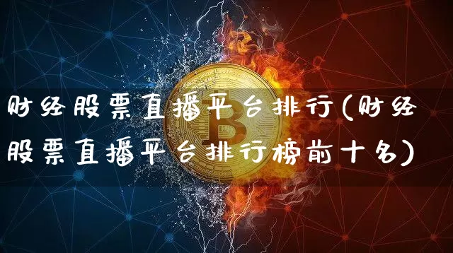 财经股票直播平台排行(财经股票直播平台排行榜前十名)_https://www.czytfl.com_期货行情_第1张
