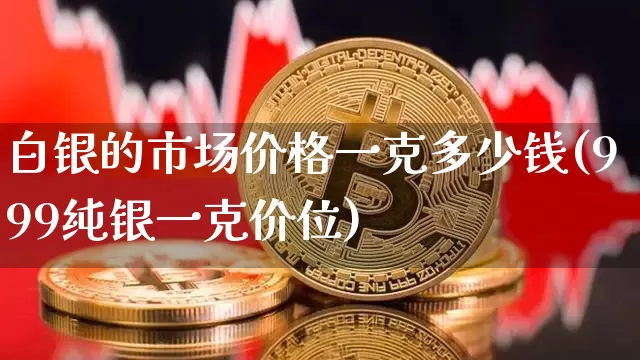 白银的市场价格一克多少钱(999纯银一克价位)_https://www.czytfl.com_期货行情_第1张