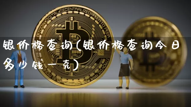银价格查询(银价格查询今日多少钱一克)_https://www.czytfl.com_期货价格_第1张