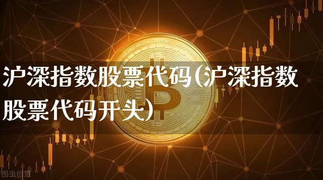 沪深指数股票代码(沪深指数股票代码开头)_https://www.czytfl.com_期货行情_第1张