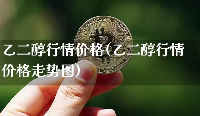 乙二醇行情价格(乙二醇行情价格走势图)_https://www.czytfl.com_期货行情_第1张