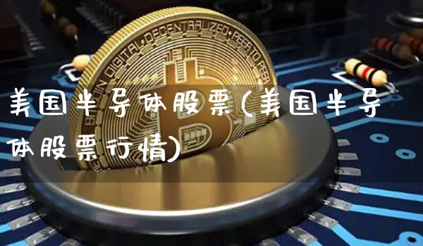 美国半导体股票(美国半导体股票行情)_https://www.czytfl.com_期货走势_第1张