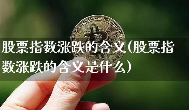 股票指数涨跌的含义(股票指数涨跌的含义是什么)_https://www.czytfl.com_期货_第1张