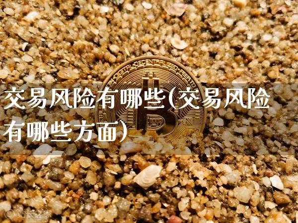 交易风险有哪些(交易风险有哪些方面)_https://www.czytfl.com_期货走势_第1张