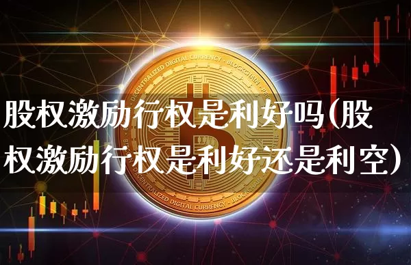 股权激励行权是利好吗(股权激励行权是利好还是利空)_https://www.czytfl.com_期货行情_第1张