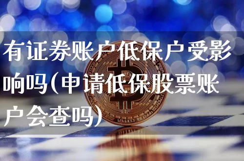 有证券账户低保户受影响吗(申请低保股票账户会查吗)_https://www.czytfl.com_期货走势_第1张