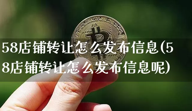 58店铺转让怎么发布信息(58店铺转让怎么发布信息呢)_https://www.czytfl.com_期货行情_第1张