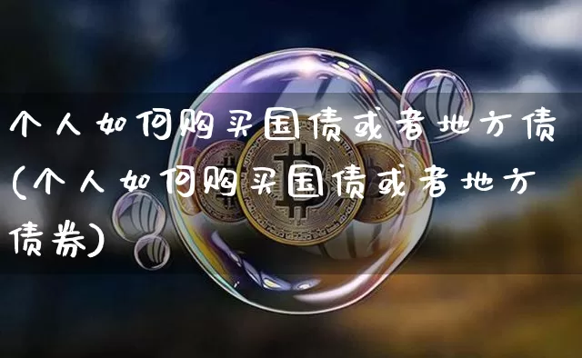 个人如何购买国债或者地方债(个人如何购买国债或者地方债券)_https://www.czytfl.com_期货价格_第1张