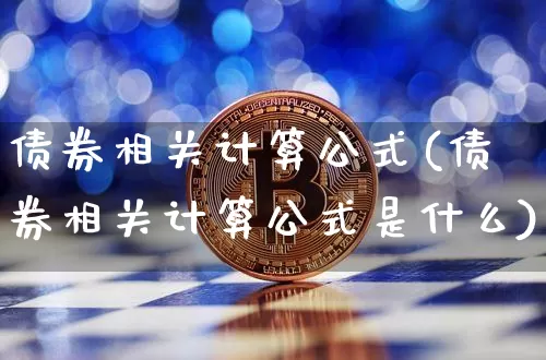 债券相关计算公式(债券相关计算公式是什么)_https://www.czytfl.com_期货行情_第1张