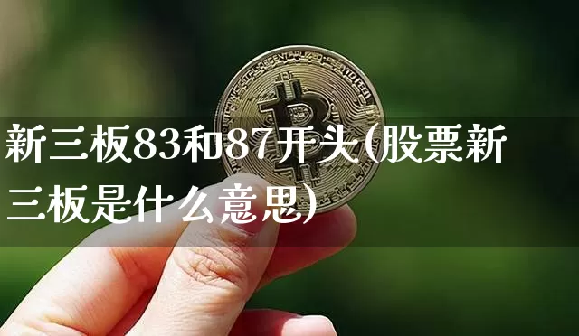 新三板83和87开头(股票新三板是什么意思)_https://www.czytfl.com_期货行情_第1张