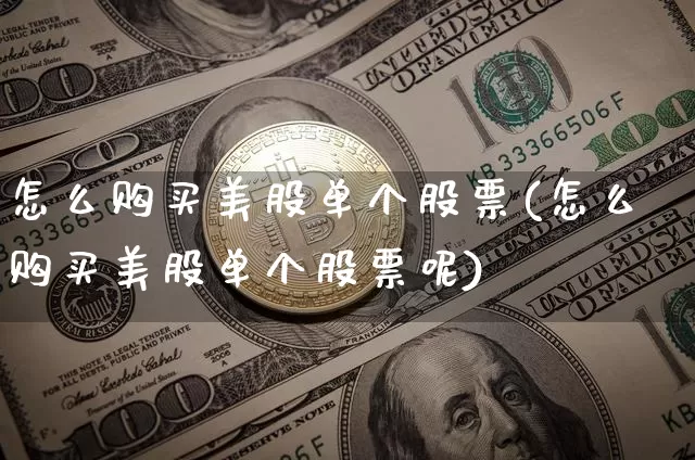 怎么购买美股单个股票(怎么购买美股单个股票呢)_https://www.czytfl.com_期货走势_第1张