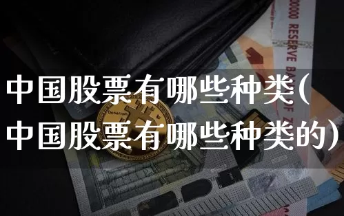 中国股票有哪些种类(中国股票有哪些种类的)_https://www.czytfl.com_期货_第1张