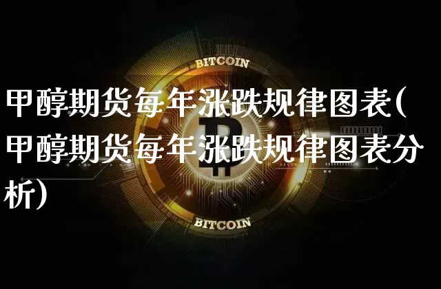 甲醇期货每年涨跌规律图表(甲醇期货每年涨跌规律图表分析)_https://www.czytfl.com_期货行情_第1张