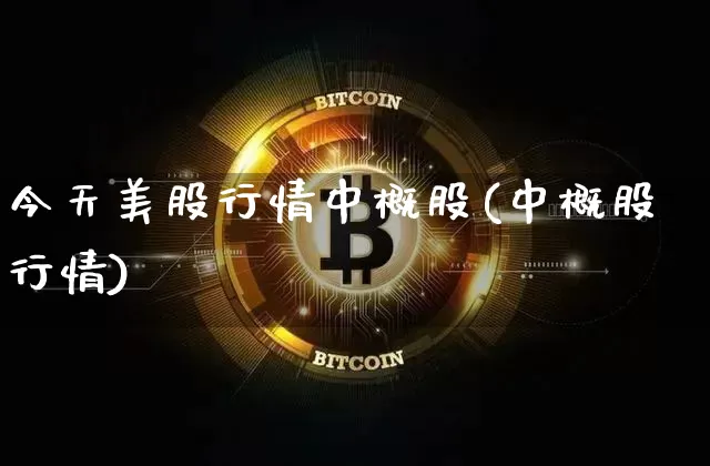 今天美股行情中概股(中概股行情)_https://www.czytfl.com_期货价格_第1张