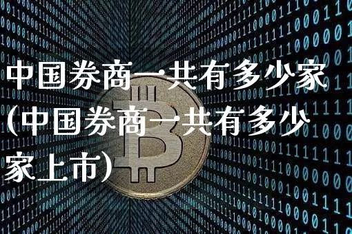 中国券商一共有多少家(中国券商一共有多少家上市)_https://www.czytfl.com_期货走势_第1张