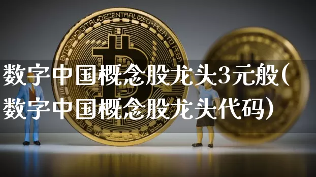 数字中国概念股龙头3元般(数字中国概念股龙头代码)_https://www.czytfl.com_期货走势_第1张