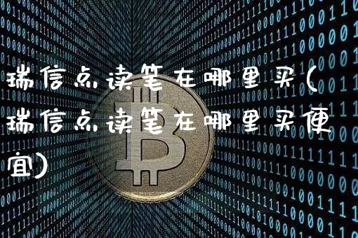 瑞信点读笔在哪里买(瑞信点读笔在哪里买便宜)_https://www.czytfl.com_期货行情_第1张