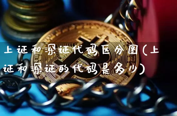 上证和深证代码区分图(上证和深证的代码是多少)_https://www.czytfl.com_期货价格_第1张