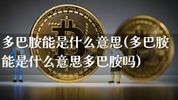 多巴胺能是什么意思(多巴胺能是什么意思多巴胺吗)_https://www.czytfl.com_期货行情_第1张