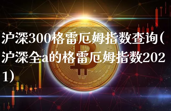 沪深300格雷厄姆指数查询(沪深全a的格雷厄姆指数2021)_https://www.czytfl.com_期货走势_第1张
