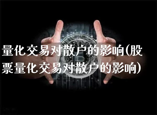 量化交易对散户的影响(股票量化交易对散户的影响)_https://www.czytfl.com_期货行情_第1张