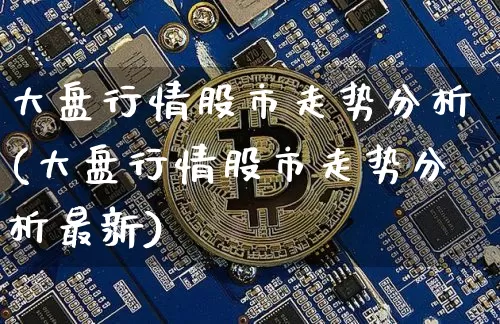 大盘行情股市走势分析(大盘行情股市走势分析最新)_https://www.czytfl.com_期货走势_第1张