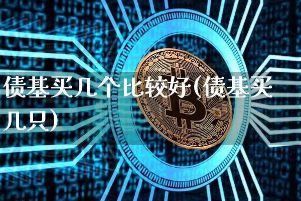 债基买几个比较好(债基买几只)_https://www.czytfl.com_期货行情_第1张