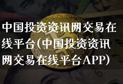 中国投资资讯网交易在线平台(中国投资资讯网交易在线平台APP)_https://www.czytfl.com_期货_第1张