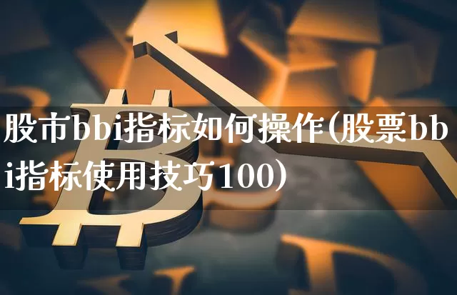 股市bbi指标如何操作(股票bbi指标使用技巧100)_https://www.czytfl.com_期货价格_第1张