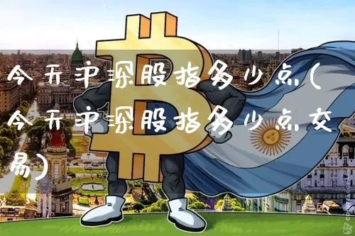 今天沪深股指多少点(今天沪深股指多少点交易)_https://www.czytfl.com_期货价格_第1张