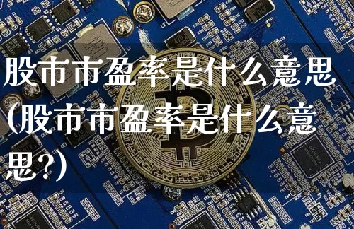 股市市盈率是什么意思(股市市盈率是什么意思?)_https://www.czytfl.com_期货走势_第1张