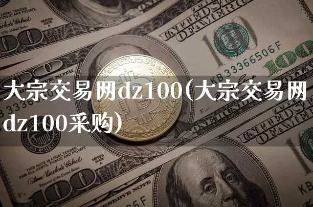 大宗交易网dz100(大宗交易网dz100采购)_https://www.czytfl.com_期货行情_第1张