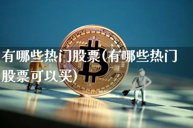 有哪些热门股票(有哪些热门股票可以买)_https://www.czytfl.com_期货_第1张