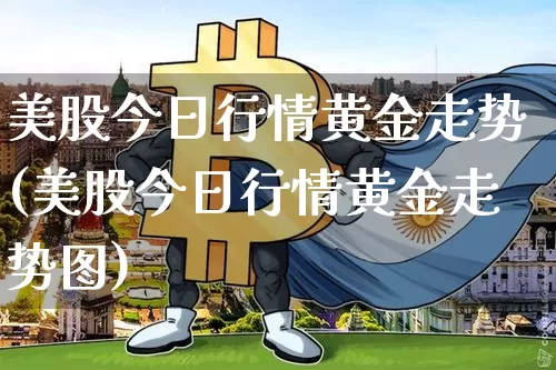 美股今日行情黄金走势(美股今日行情黄金走势图)_https://www.czytfl.com_期货_第1张