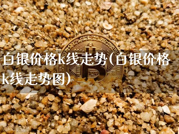 白银价格k线走势(白银价格k线走势图)_https://www.czytfl.com_期货行情_第1张